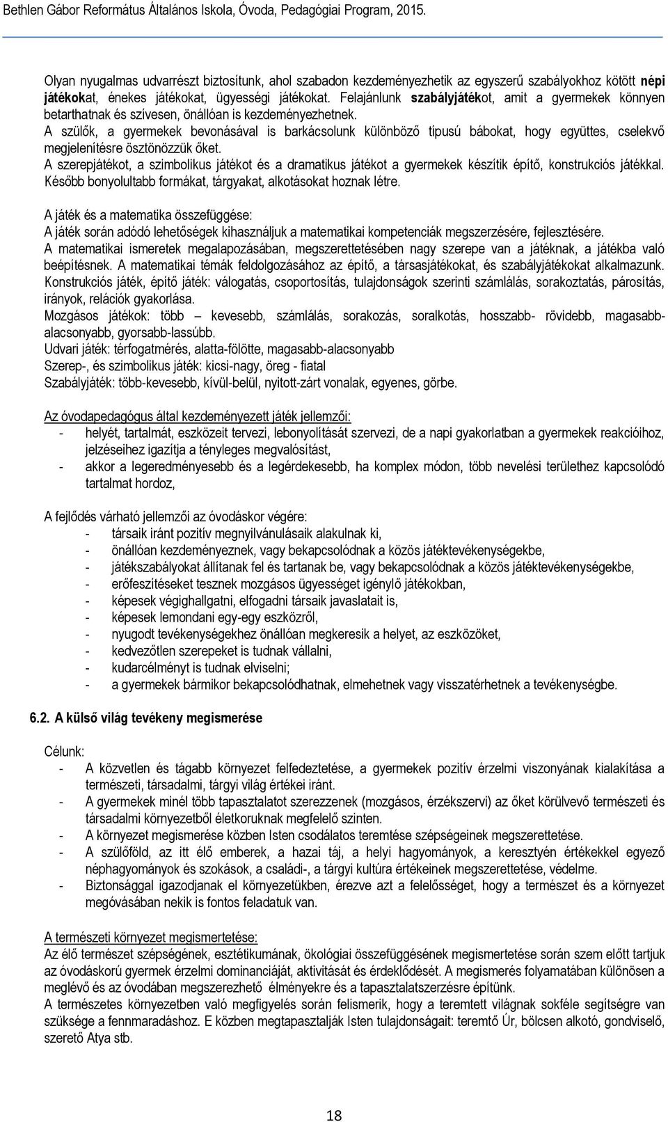 A szülők, a gyermekek bevonásával is barkácsolunk különböző típusú bábokat, hogy együttes, cselekvő megjelenítésre ösztönözzük őket.