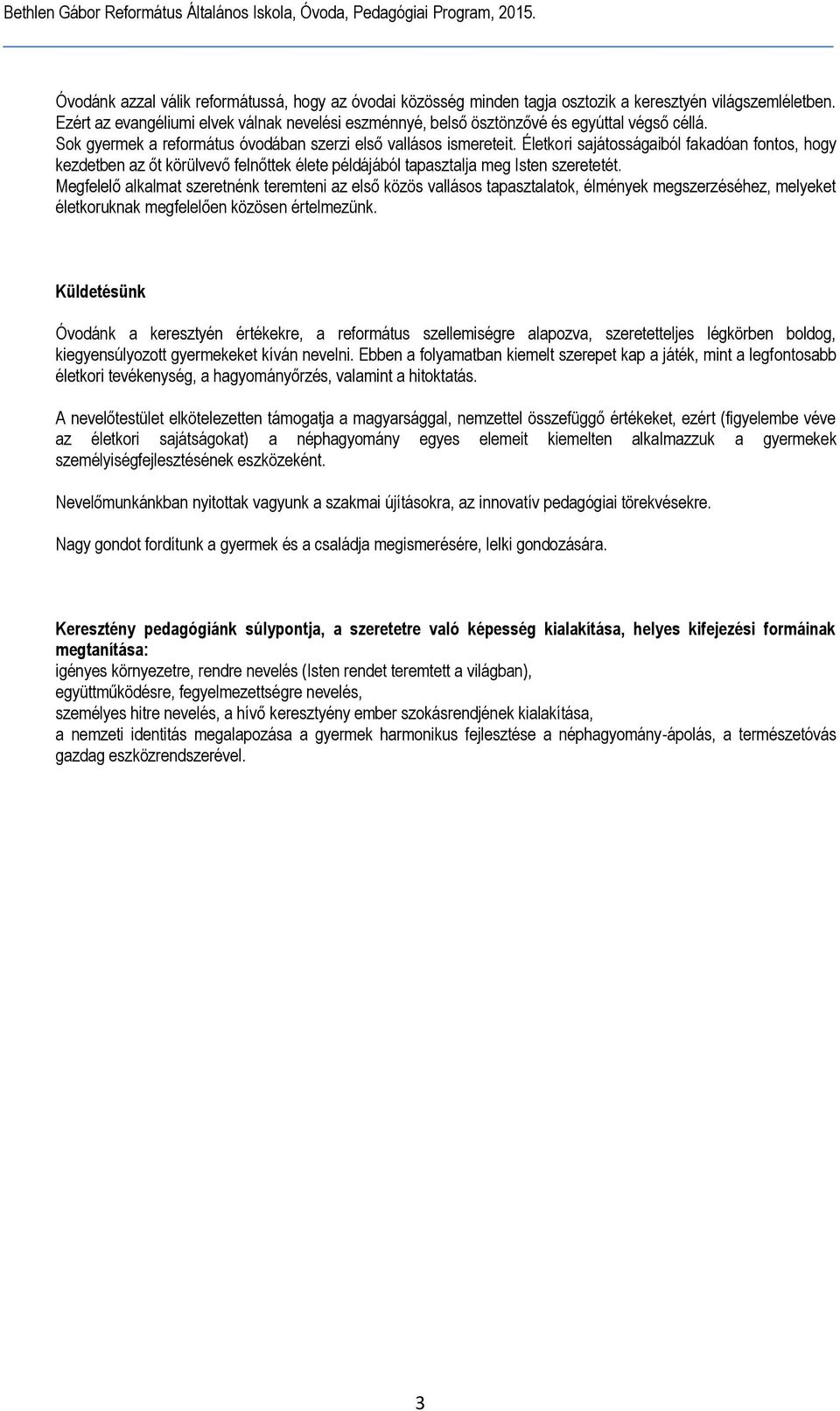 Életkori sajátosságaiból fakadóan fontos, hogy kezdetben az őt körülvevő felnőttek élete példájából tapasztalja meg Isten szeretetét.