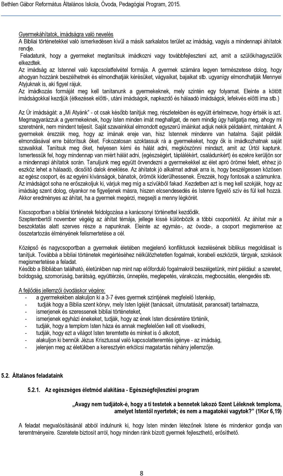 A gyermek számára legyen természetese dolog, hogy ahogyan hozzánk beszélhetnek és elmondhatják kérésüket, vágyaikat, bajaikat stb. ugyanígy elmondhatják Mennyei Atyjuknak is, aki figyel rájuk.