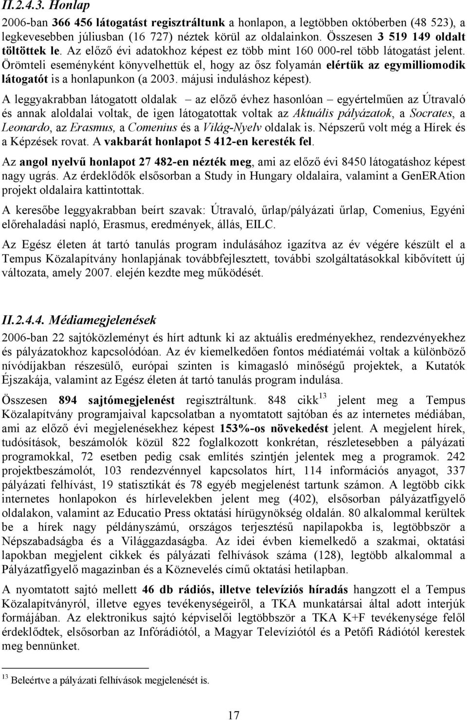 Örömteli eseményként könyvelhettük el, hogy az ősz folyamán elértük az egymilliomodik látogatót is a honlapunkon (a 2003. májusi induláshoz képest).