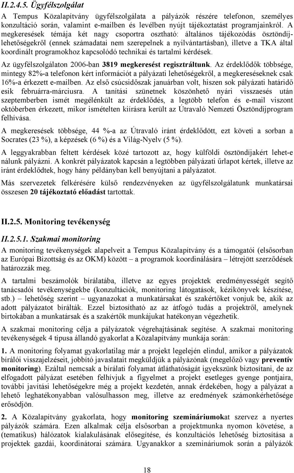 kapcsolódó technikai és tartalmi kérdések. Az ügyfélszolgálaton 2006-ban 3819 megkeresést regisztráltunk.