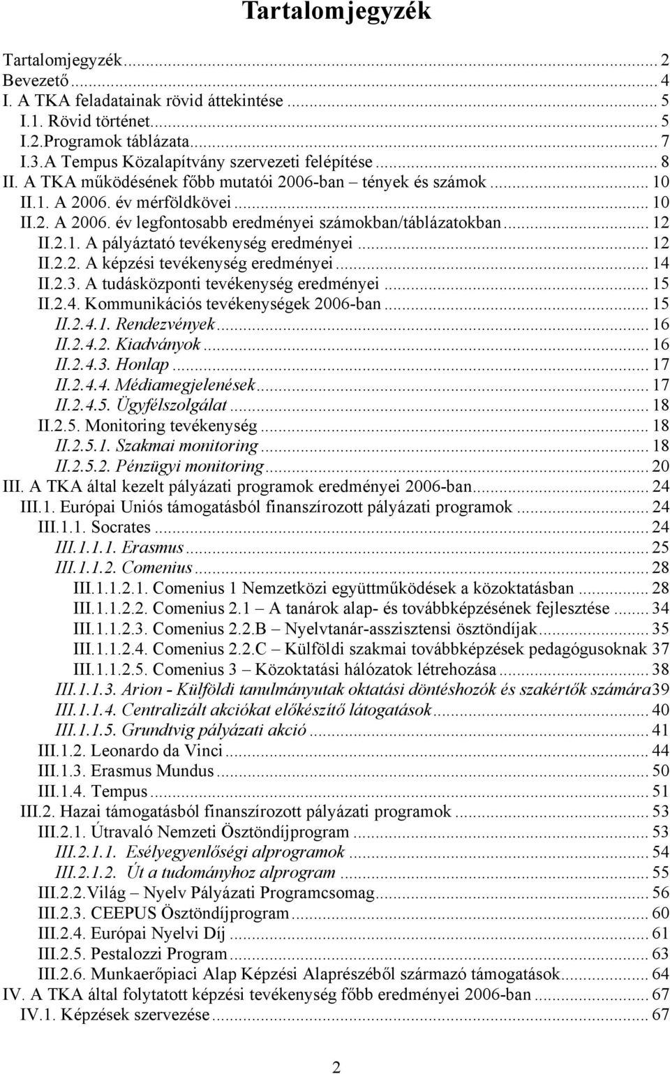 .. 12 II.2.2. A képzési tevékenység eredményei... 14 II.2.3. A tudásközponti tevékenység eredményei... 15 II.2.4. Kommunikációs tevékenységek 2006-ban... 15 II.2.4.1. Rendezvények... 16 II.2.4.2. Kiadványok.