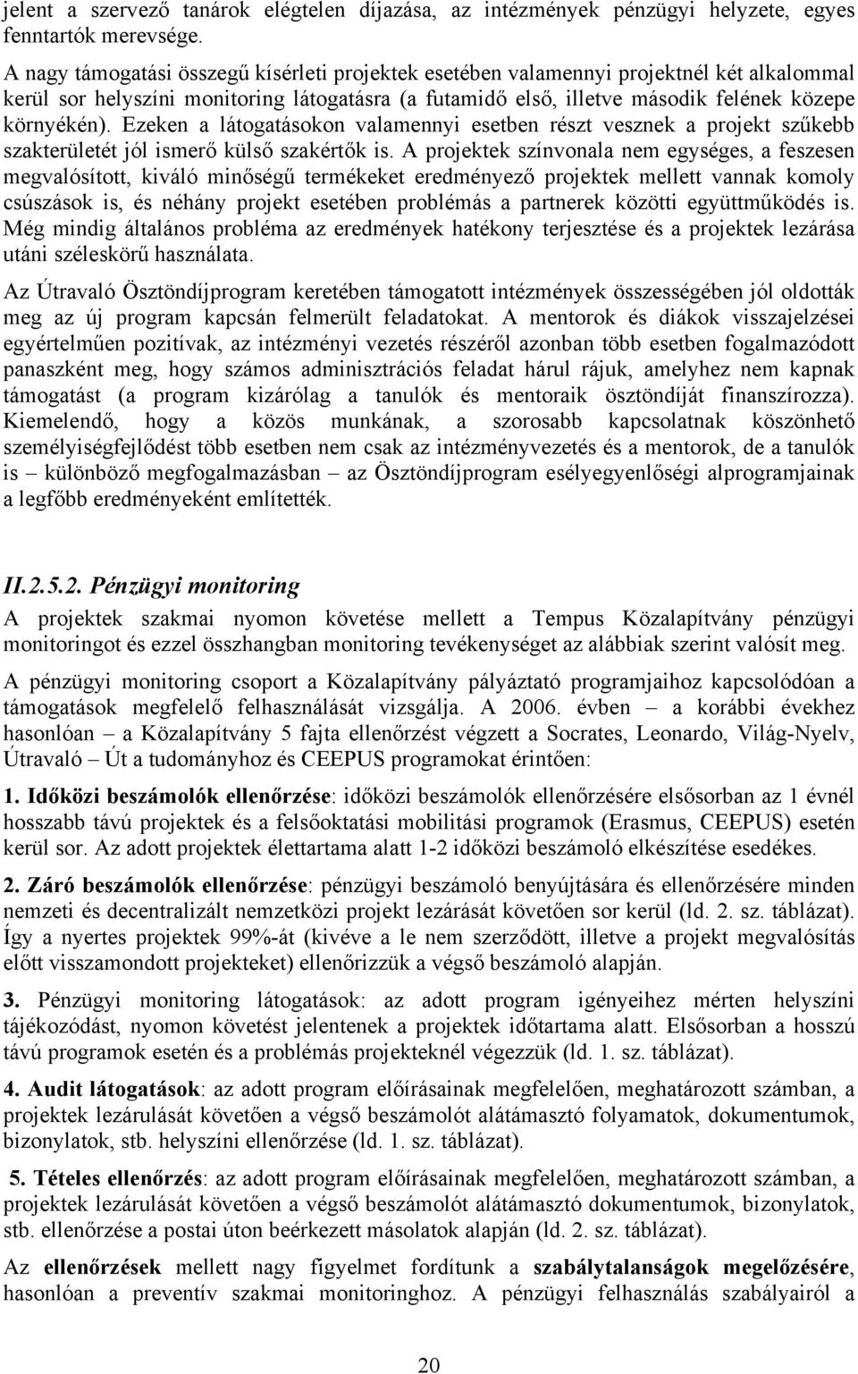 Ezeken a látogatásokon valamennyi esetben részt vesznek a projekt szűkebb szakterületét jól ismerő külső szakértők is.