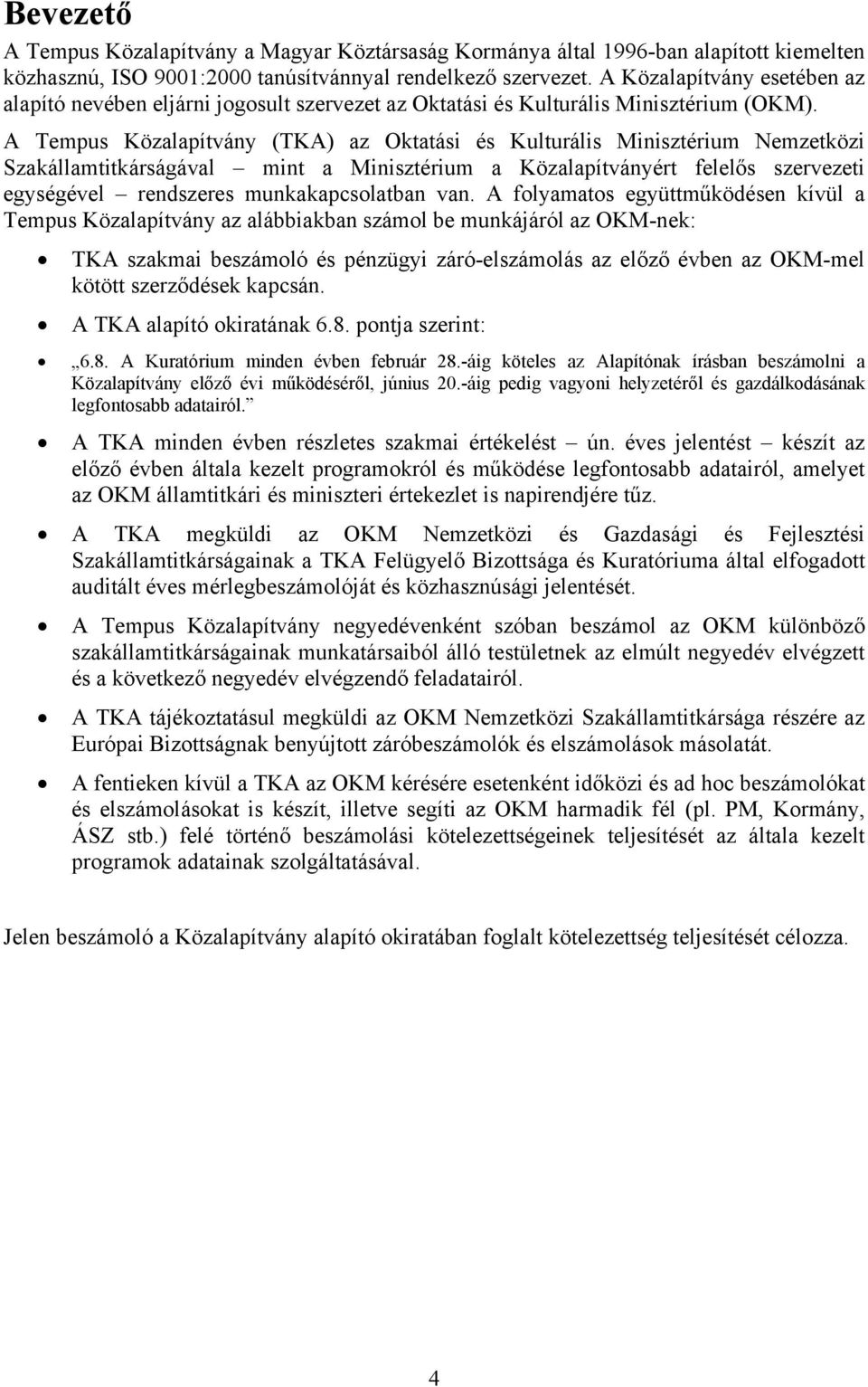 A Tempus Közalapítvány (TKA) az Oktatási és Kulturális Minisztérium Nemzetközi Szakállamtitkárságával mint a Minisztérium a Közalapítványért felelős szervezeti egységével rendszeres munkakapcsolatban