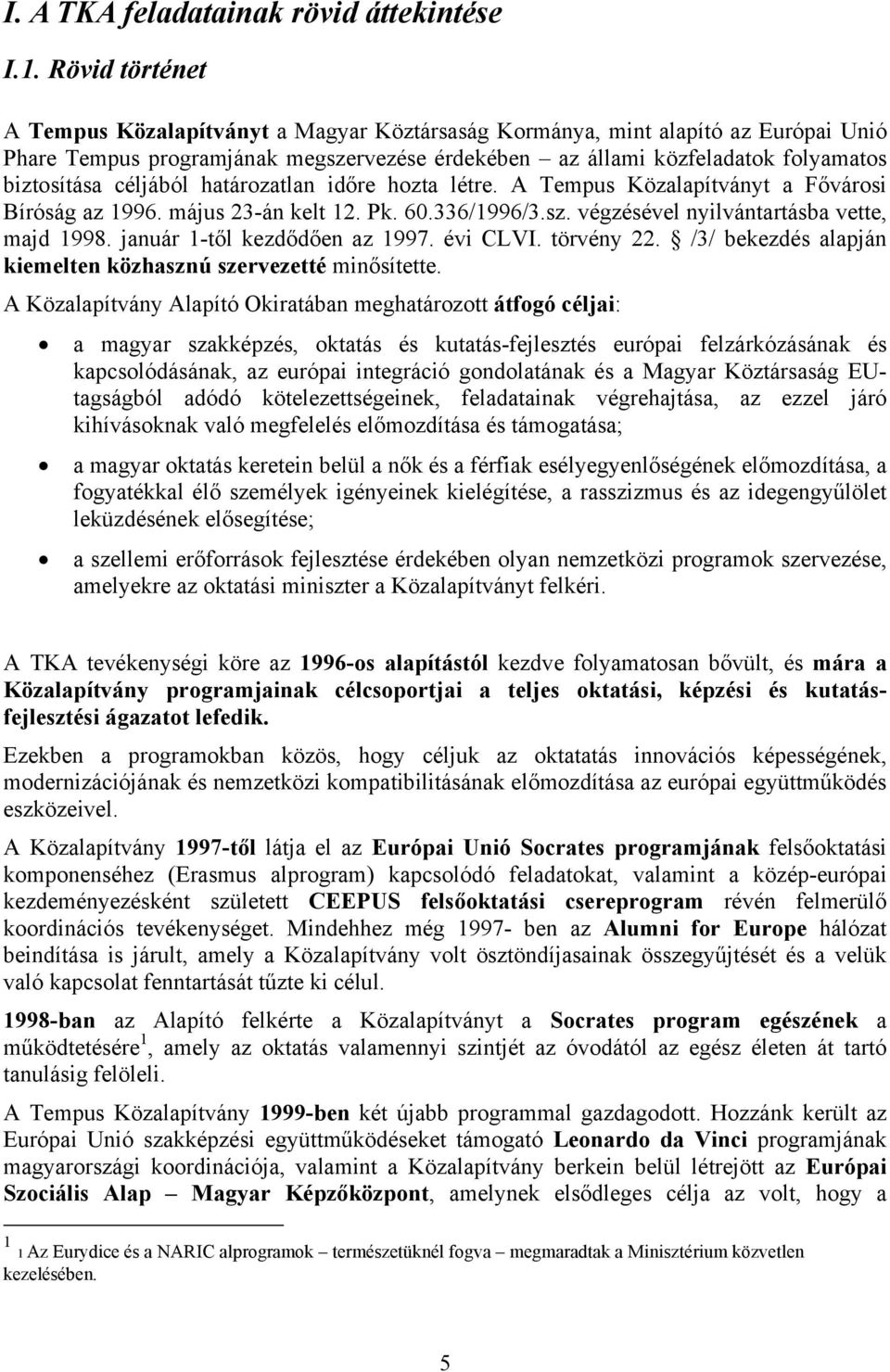 céljából határozatlan időre hozta létre. A Tempus Közalapítványt a Fővárosi Bíróság az 1996. május 23-án kelt 12. Pk. 60.336/1996/3.sz. végzésével nyilvántartásba vette, majd 1998.