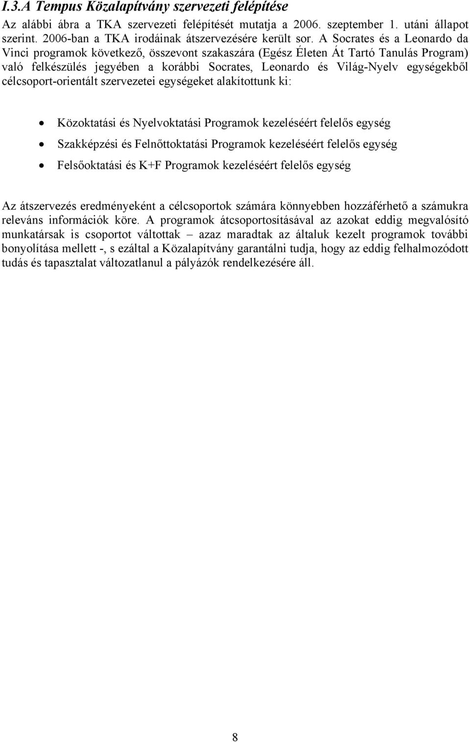 célcsoport-orientált szervezetei egységeket alakítottunk ki: Közoktatási és Nyelvoktatási Programok kezeléséért felelős egység Szakképzési és Felnőttoktatási Programok kezeléséért felelős egység