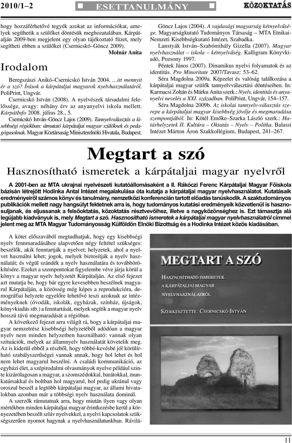 itt mennyit ér a szó? Írások a kárpátaljai magyarok nyelvhasználatáról. PoliPrint, Ungvár. Csernicskó István (2008).