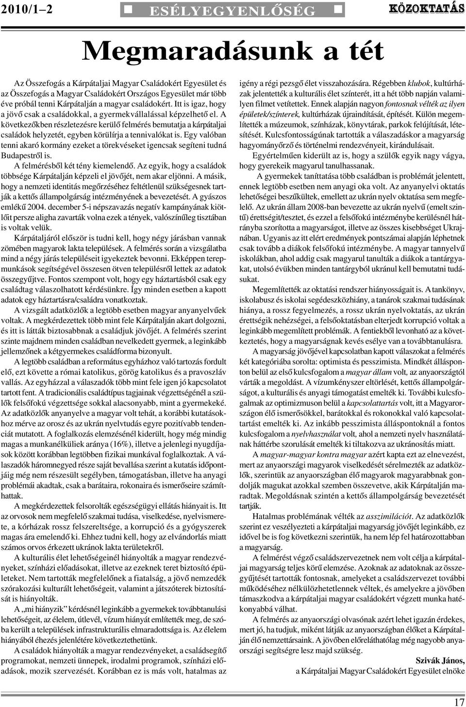 A következõkben részletezésre kerülõ felmérés bemutatja a kárpátaljai családok helyzetét, egyben körülírja a tennivalókat is.