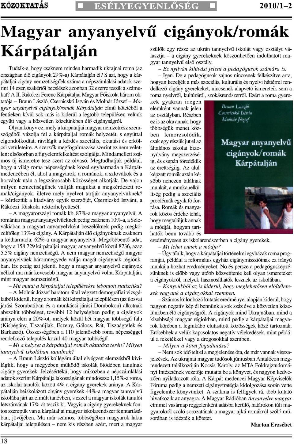 Rákóczi Ferenc Kárpátaljai Magyar Fõiskola három oktatója Braun László, Csernicskó István és Molnár József Magyar anyanyelvû cigányok/romák Kárpátalján címû kötetébõl a fentieken kívül sok más is