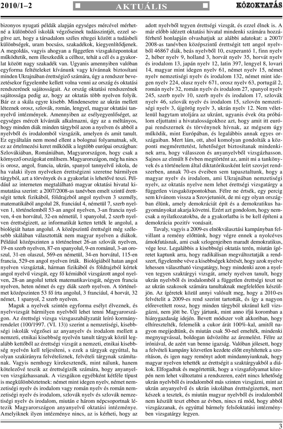 A megoldás, vagyis ahogyan a független vizsgaközpontokat mûködtetik, nem illeszkedik a célhoz, tehát a cél és a gyakorlat között nagy szakadék van.