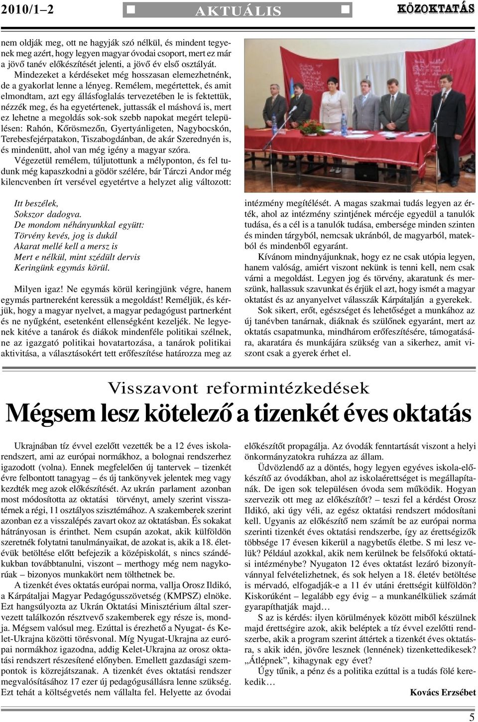 Remélem, megértettek, és amit elmondtam, azt egy állásfoglalás tervezetében le is fektettük, nézzék meg, és ha egyetértenek, juttassák el máshová is, mert ez lehetne a megoldás sok-sok szebb napokat
