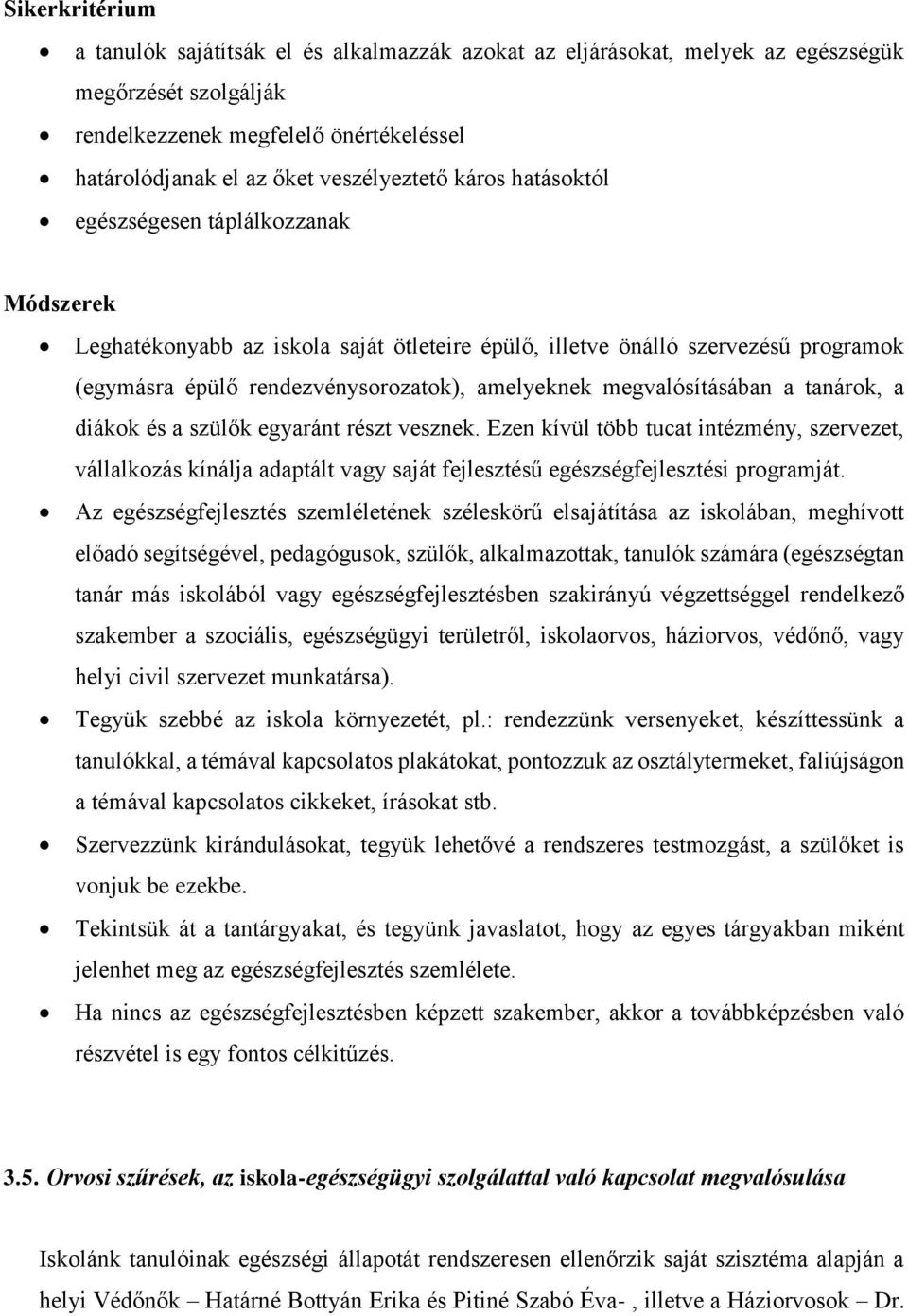 megvalósításában a tanárok, a diákok és a szülők egyaránt részt vesznek. Ezen kívül több tucat intézmény, szervezet, vállalkozás kínálja adaptált vagy saját fejlesztésű egészségfejlesztési programját.