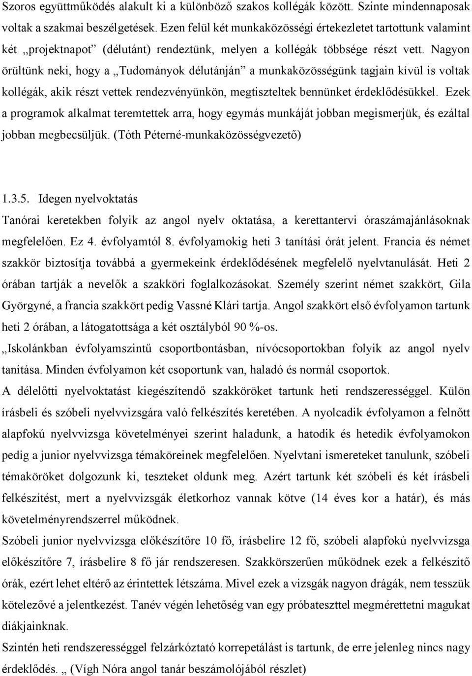 Nagyon örültünk neki, hogy a Tudományok délutánján a munkaközösségünk tagjain kívül is voltak kollégák, akik részt vettek rendezvényünkön, megtiszteltek bennünket érdeklődésükkel.