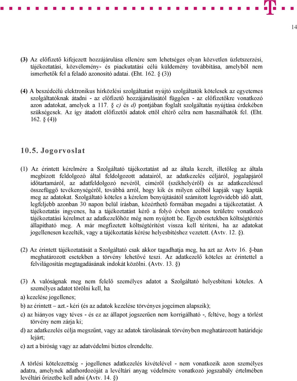 (3)) (4) A beszédcélú elektronikus hírközlési szolgáltatást nyújtó szolgáltatók kötelesek az egyetemes szolgáltatóknak átadni - az előfizető hozzájárulásától függően - az előfizetőkre vonatkozó azon