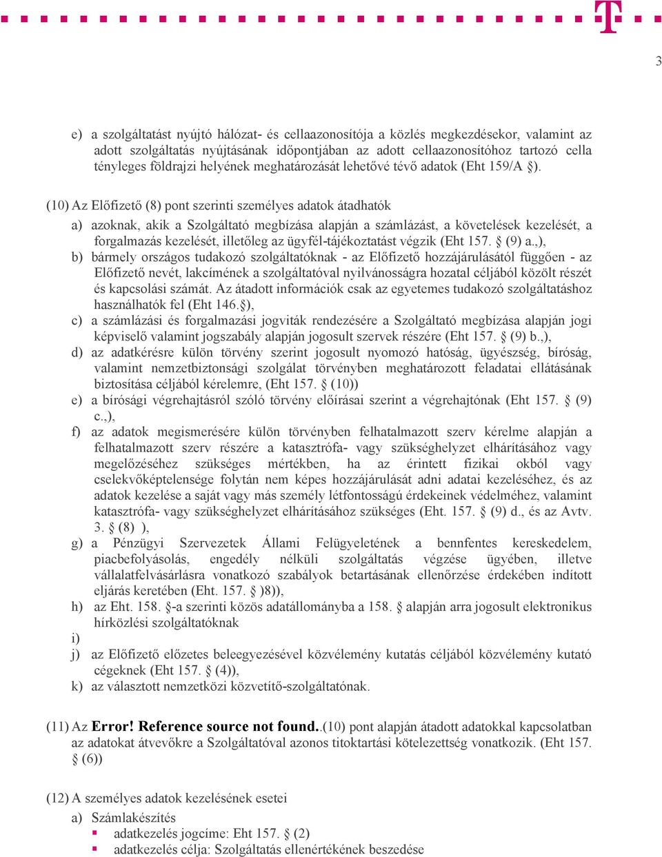 (10) Az Előfizető (8) pont szerinti személyes adatok átadhatók a) azoknak, akik a Szolgáltató megbízása alapján a számlázást, a követelések kezelését, a forgalmazás kezelését, illetőleg az