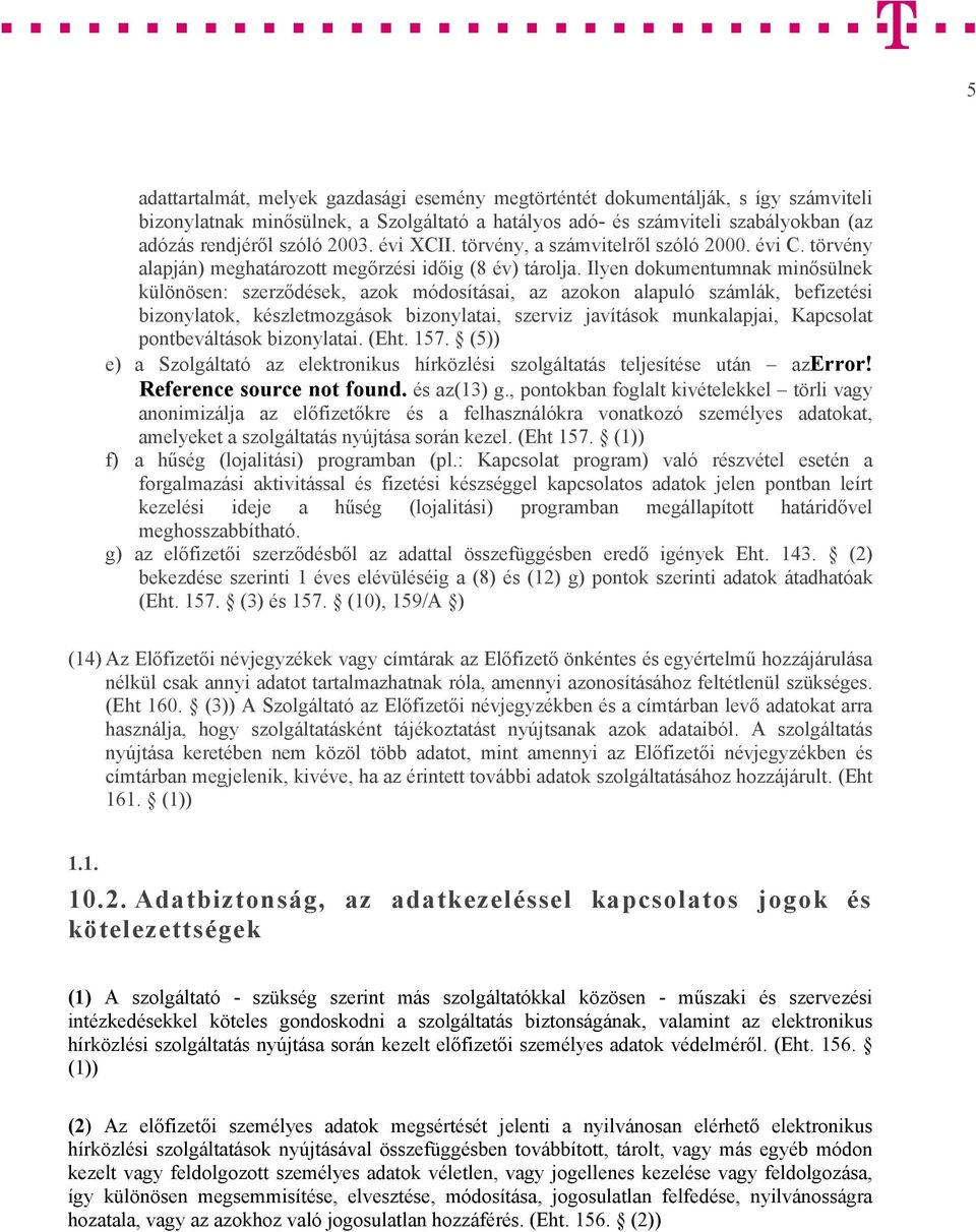 Ilyen dokumentumnak minősülnek különösen: szerződések, azok módosításai, az azokon alapuló számlák, befizetési bizonylatok, készletmozgások bizonylatai, szerviz javítások munkalapjai, Kapcsolat