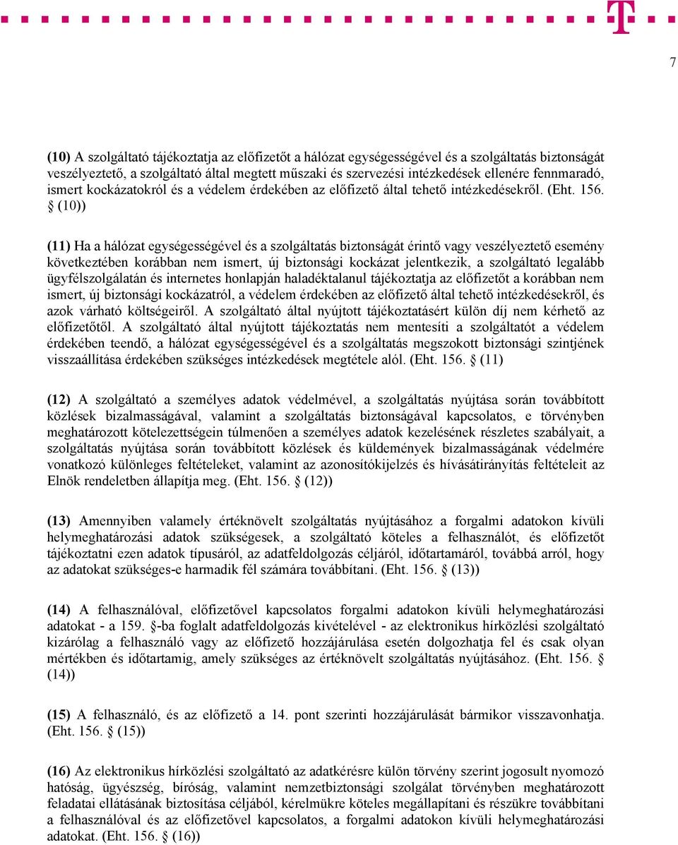 (10)) (11) Ha a hálózat egységességével és a szolgáltatás biztonságát érintő vagy veszélyeztető esemény következtében korábban nem ismert, új biztonsági kockázat jelentkezik, a szolgáltató legalább