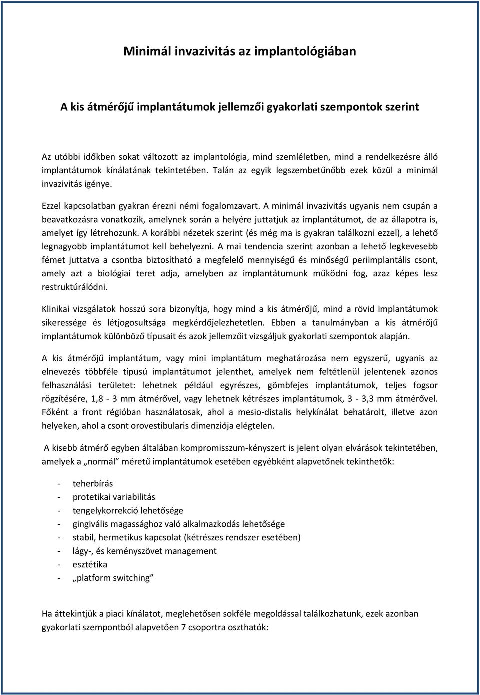 A minimál invazivitás ugyanis nem csupán a beavatkozásra vonatkozik, amelynek során a helyére juttatjuk az implantátumot, de az állapotra is, amelyet így létrehozunk.