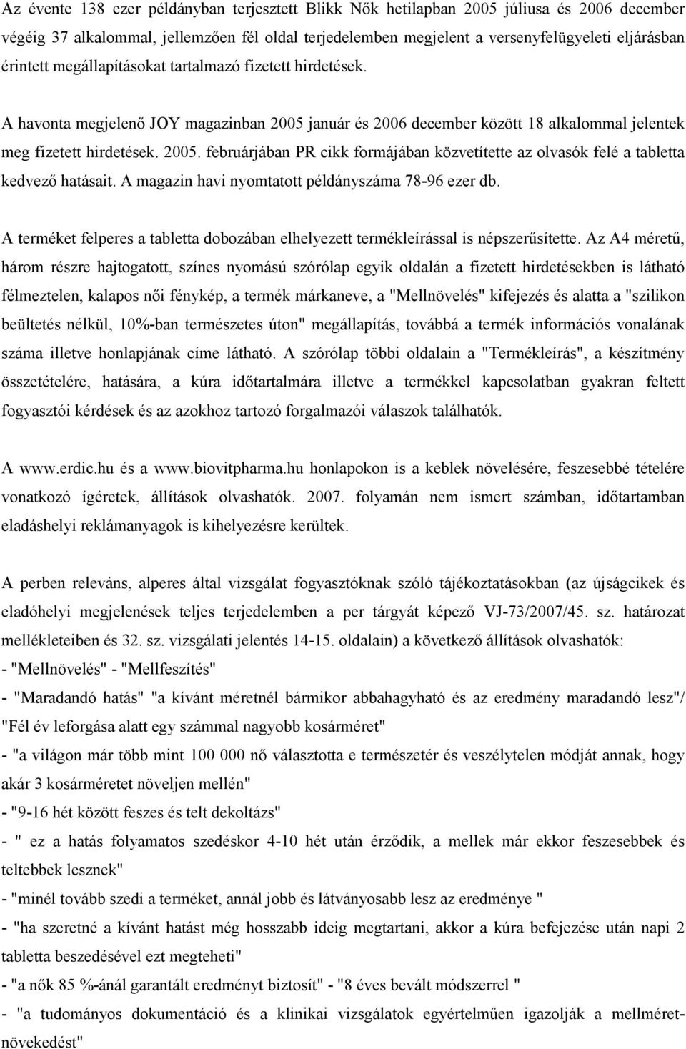 A magazin havi nyomtatott példányszáma 78-96 ezer db. A terméket felperes a tabletta dobozában elhelyezett termékleírással is népszerősítette.