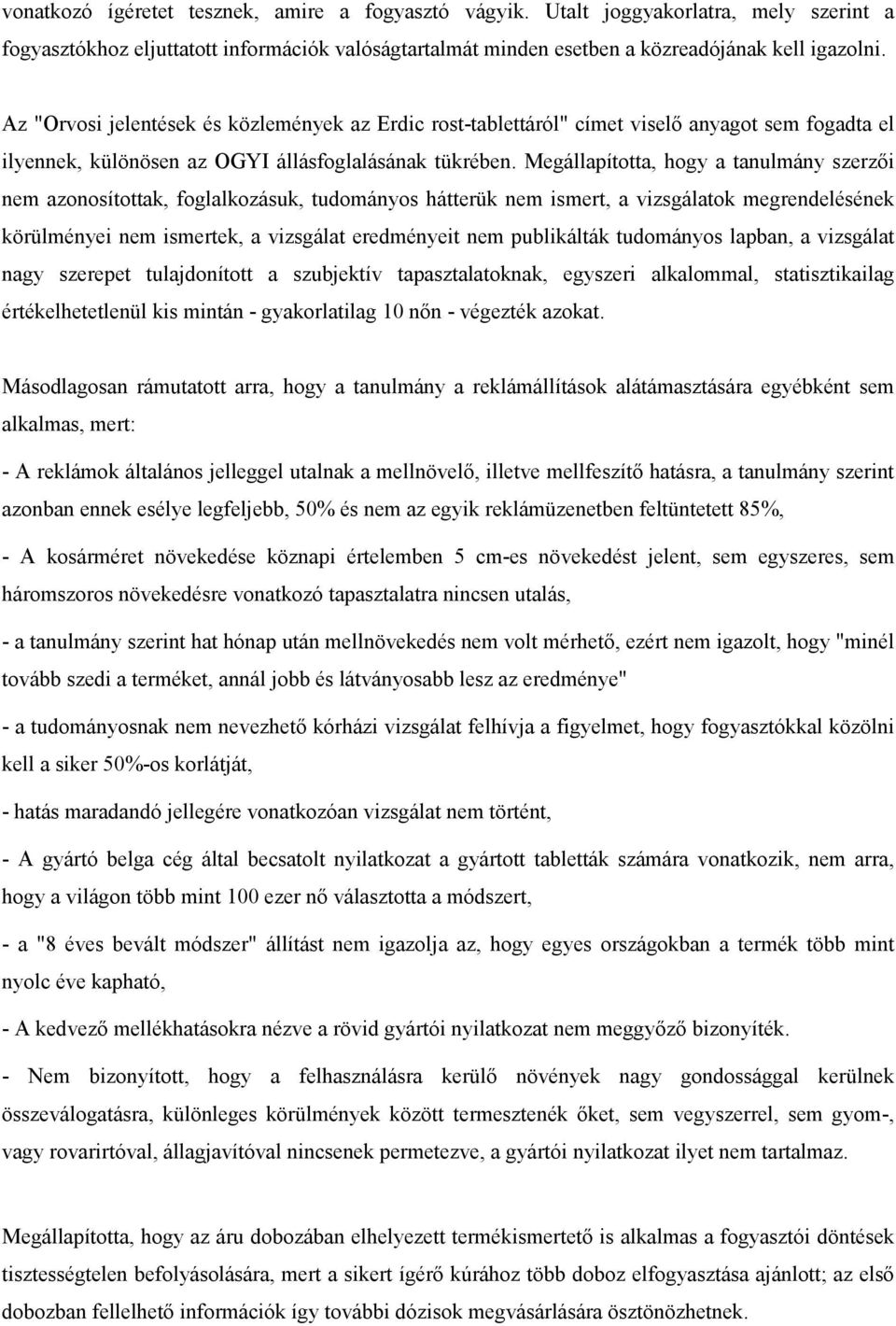 Megállapította, hogy a tanulmány szerzıi nem azonosítottak, foglalkozásuk, tudományos hátterük nem ismert, a vizsgálatok megrendelésének körülményei nem ismertek, a vizsgálat eredményeit nem