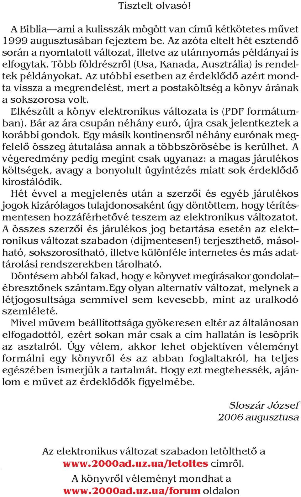 Az utóbbi esetben az érdeklõdõ azért mondta vissza a megrendelést, mert a postaköltség a könyv árának a sokszorosa volt. Elkészült a könyv elektronikus változata is (PDF formátumban).