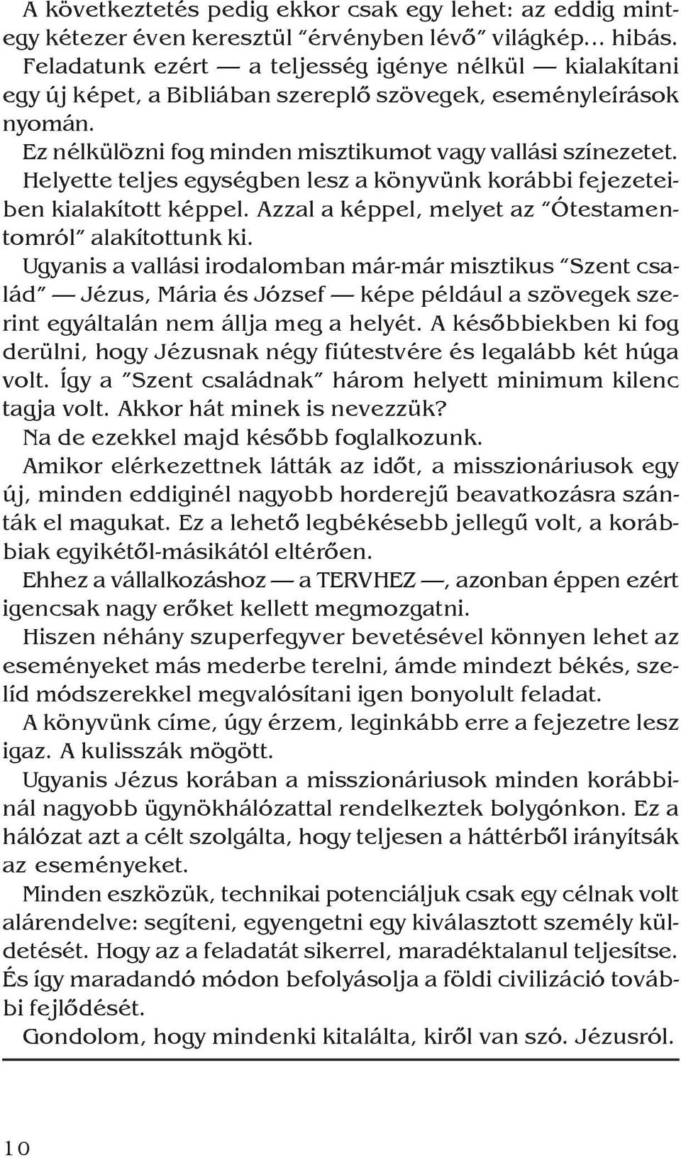 Helyette teljes egységben lesz a könyvünk korábbi fejezeteiben kialakított képpel. Azzal a képpel, melyet az Ótestamentomról alakítottunk ki.