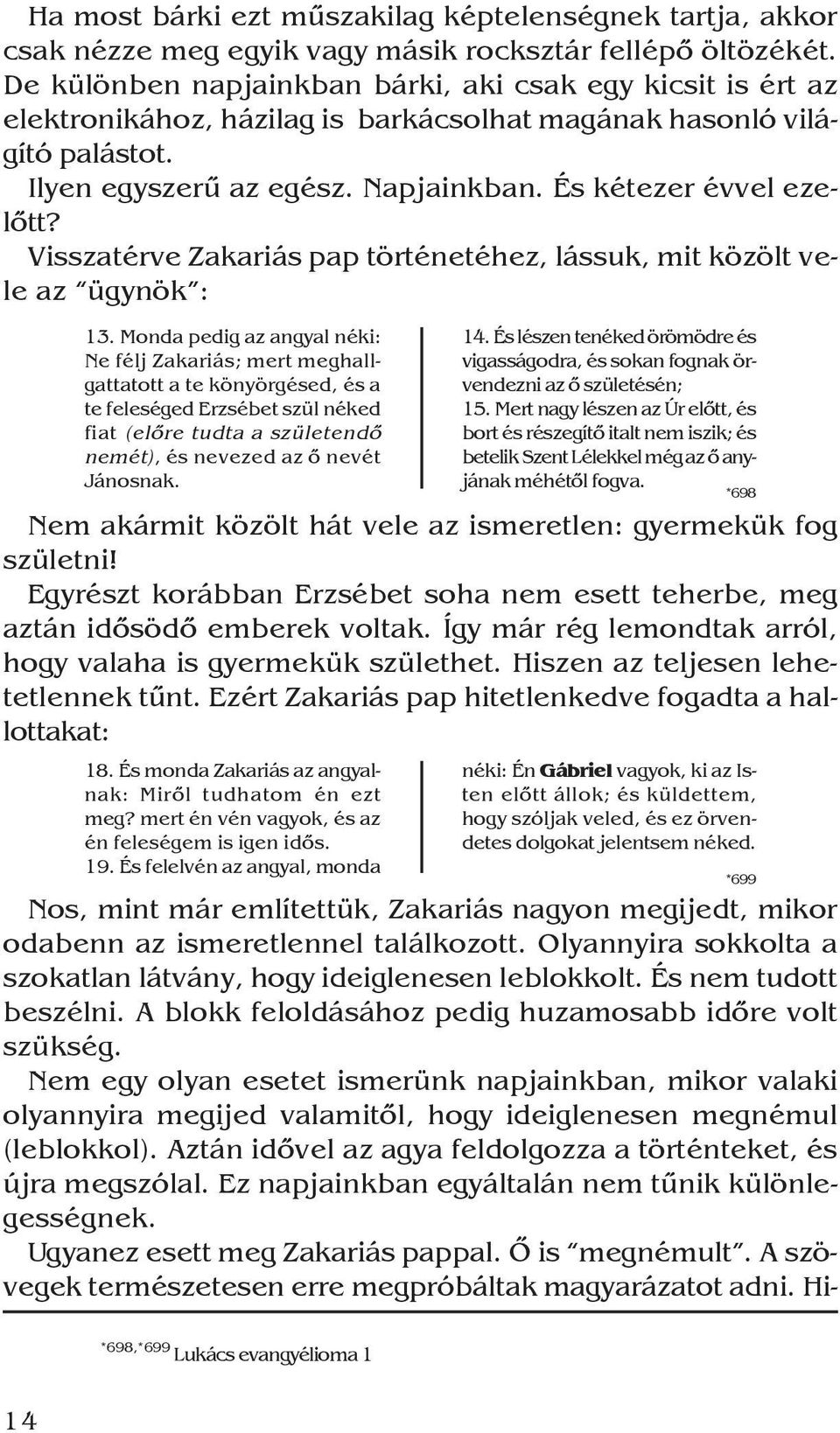 Visszatérve Zakariás pap történetéhez, lássuk, mit közölt vele az ügynök : 13.