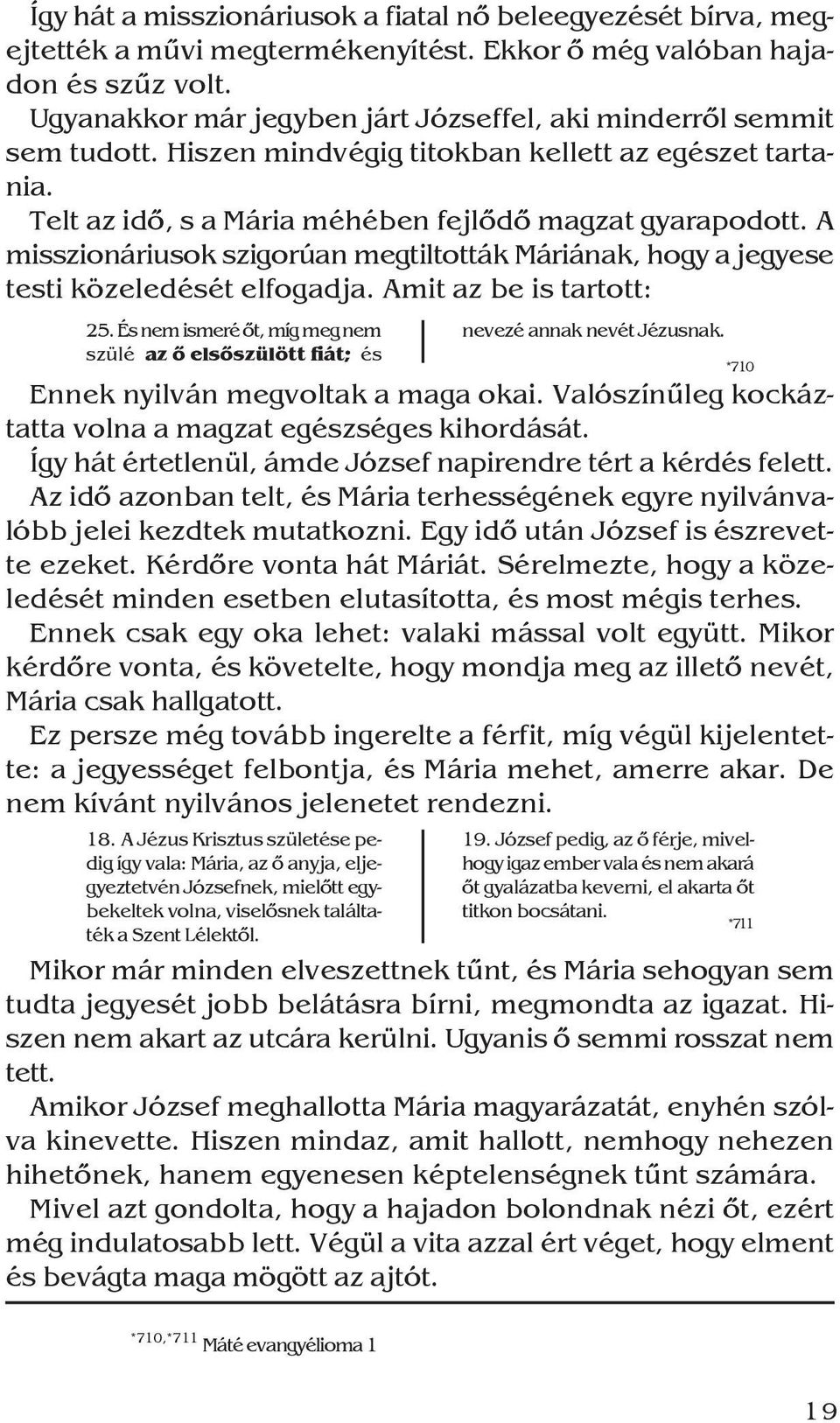 A misszionáriusok szigorúan megtiltották Máriának, hogy a jegyese testi közeledését elfogadja. Amit az be is tartott: 25.