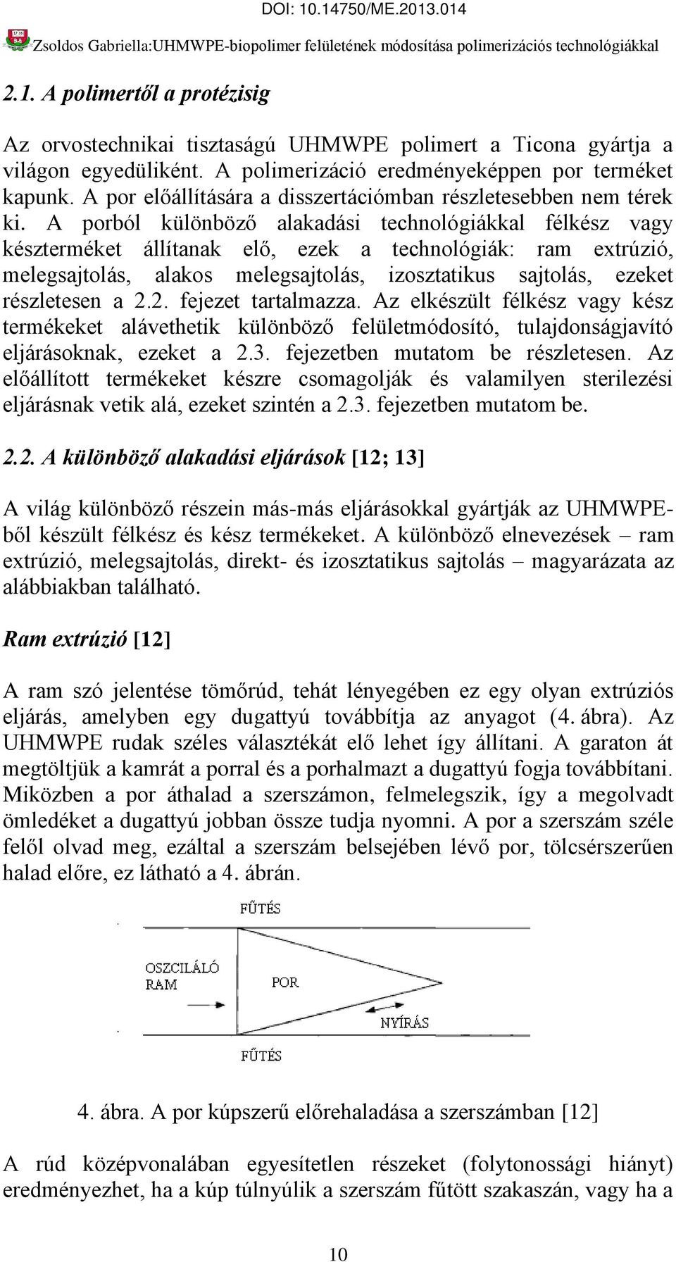 A porból különböző alakadási technológiákkal félkész vagy készterméket állítanak elő, ezek a technológiák: ram extrúzió, melegsajtolás, alakos melegsajtolás, izosztatikus sajtolás, ezeket részletesen