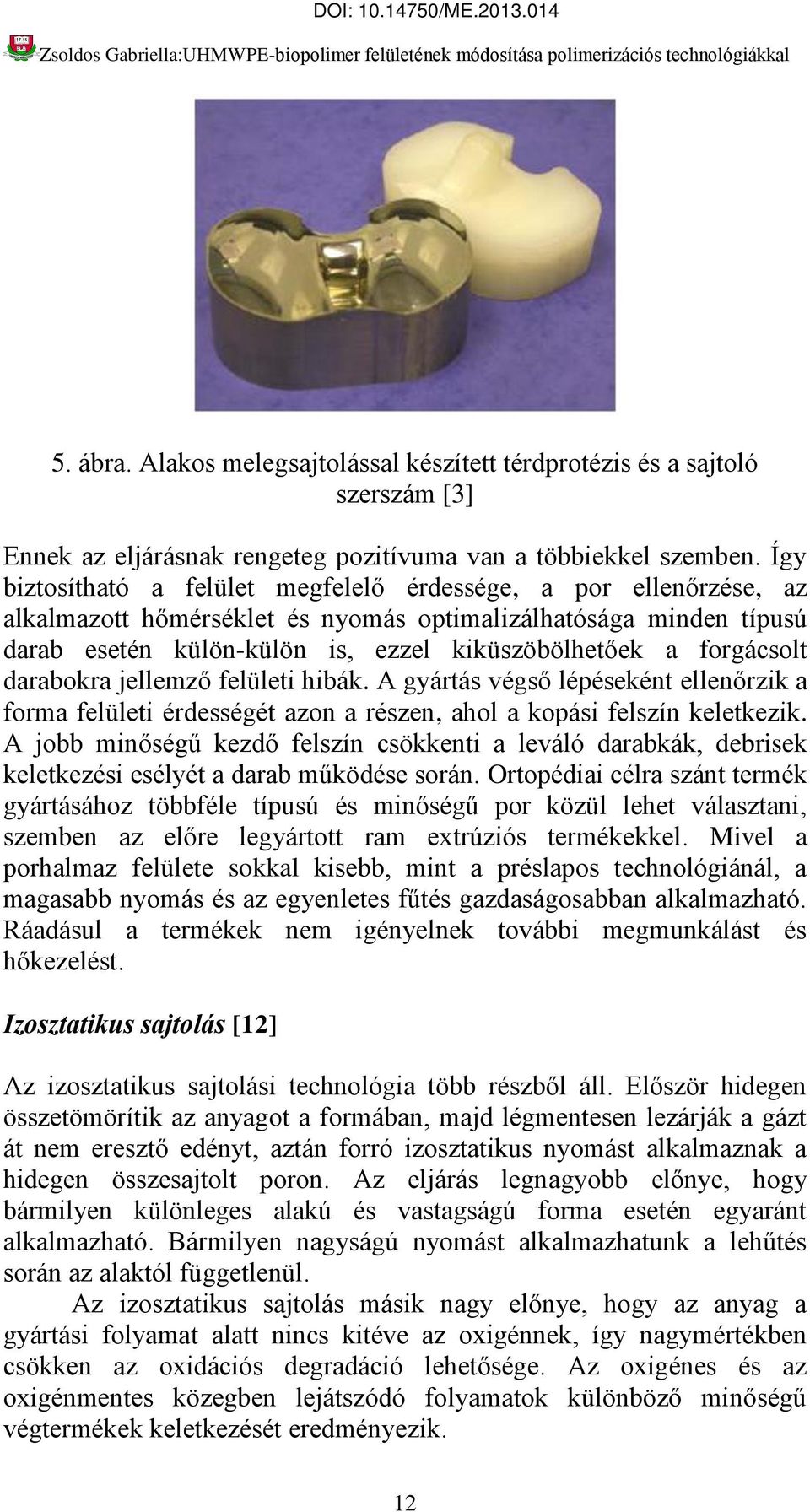 forgácsolt darabokra jellemző felületi hibák. A gyártás végső lépéseként ellenőrzik a forma felületi érdességét azon a részen, ahol a kopási felszín keletkezik.