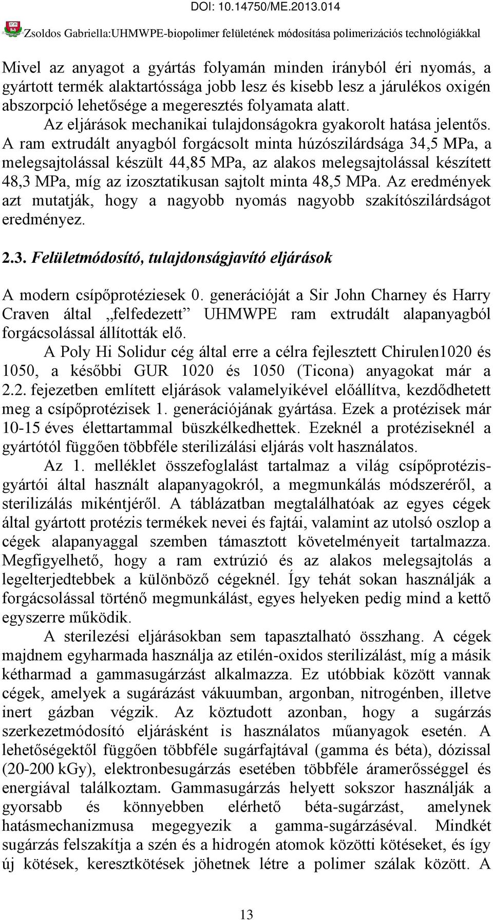 A ram extrudált anyagból forgácsolt minta húzószilárdsága 34,5 MPa, a melegsajtolással készült 44,85 MPa, az alakos melegsajtolással készített 48,3 MPa, míg az izosztatikusan sajtolt minta 48,5 MPa.