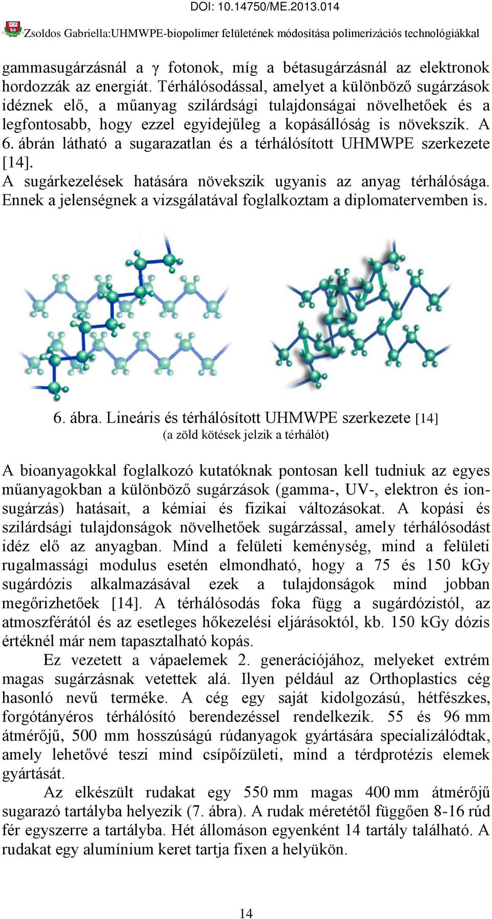 ábrán látható a sugarazatlan és a térhálósított UHMWPE szerkezete [14]. A sugárkezelések hatására növekszik ugyanis az anyag térhálósága.