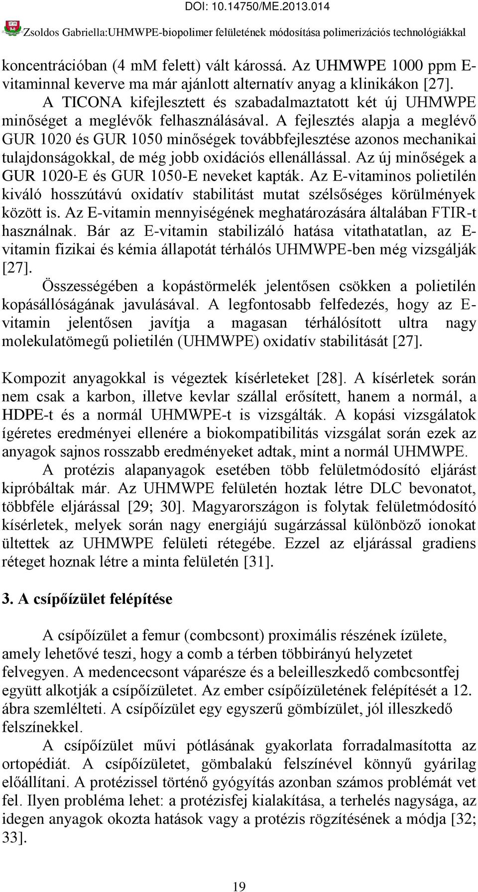 A fejlesztés alapja a meglévő GUR 1020 és GUR 1050 minőségek továbbfejlesztése azonos mechanikai tulajdonságokkal, de még jobb oxidációs ellenállással.