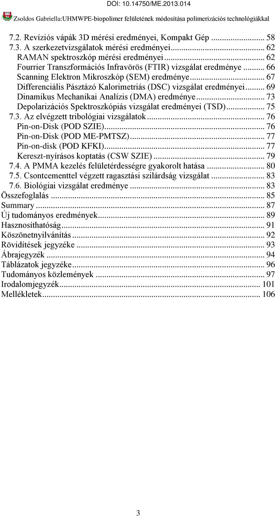 .. 69 Dinamikus Mechanikai Analízis (DMA) eredménye... 73 Depolarizációs Spektroszkópiás vizsgálat eredményei (TSD)... 75 7.3. Az elvégzett tribológiai vizsgálatok... 76 Pin-on-Disk (POD SZIE).