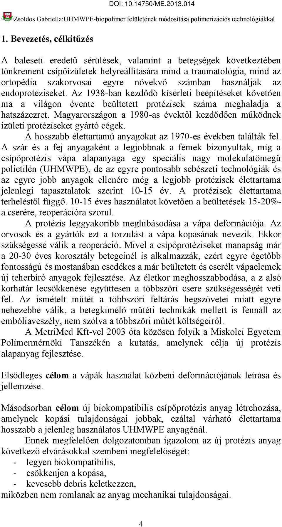 endoprotéziseket. Az 1938-ban kezdődő kísérleti beépítéseket követően ma a világon évente beültetett protézisek száma meghaladja a hatszázezret.