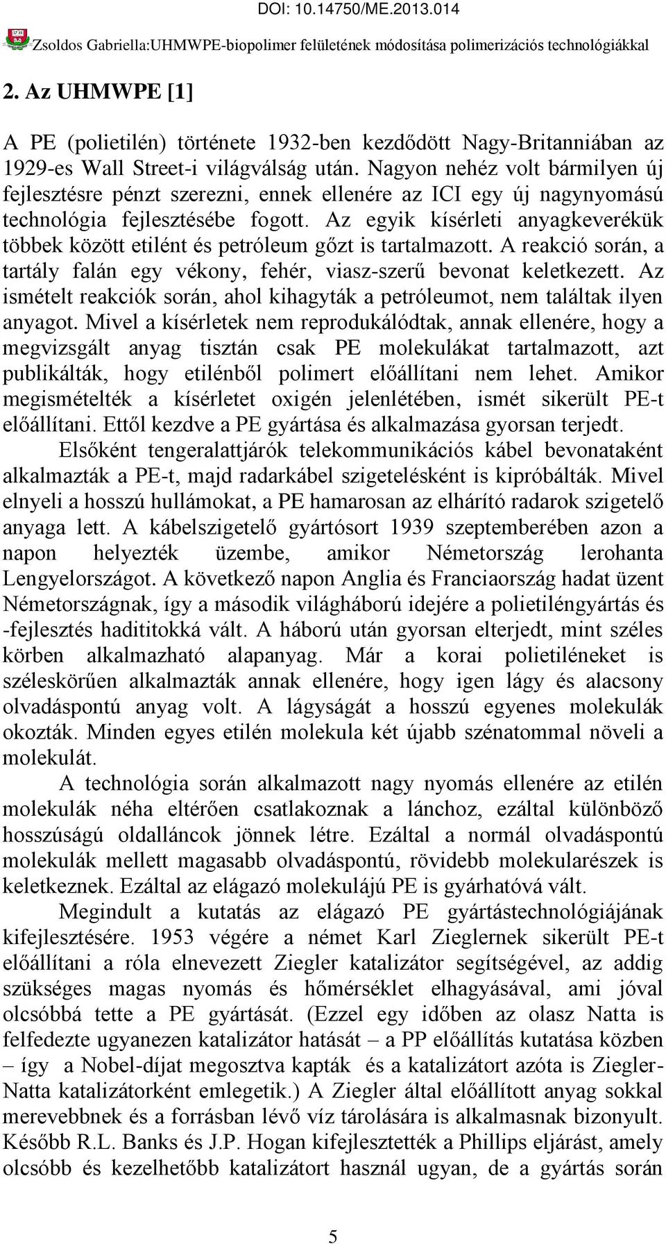 Az egyik kísérleti anyagkeverékük többek között etilént és petróleum gőzt is tartalmazott. A reakció során, a tartály falán egy vékony, fehér, viasz-szerű bevonat keletkezett.