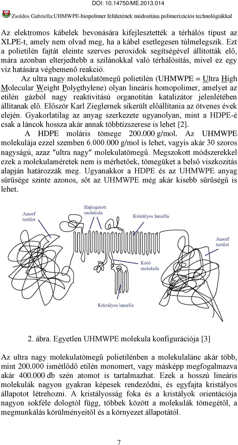 Az ultra nagy molekulatömegű polietilén (UHMWPE = Ultra High Molecular Weight Polyethylene) olyan lineáris homopolimer, amelyet az etilén gázból nagy reaktivitású organotitán katalizátor jelenlétében