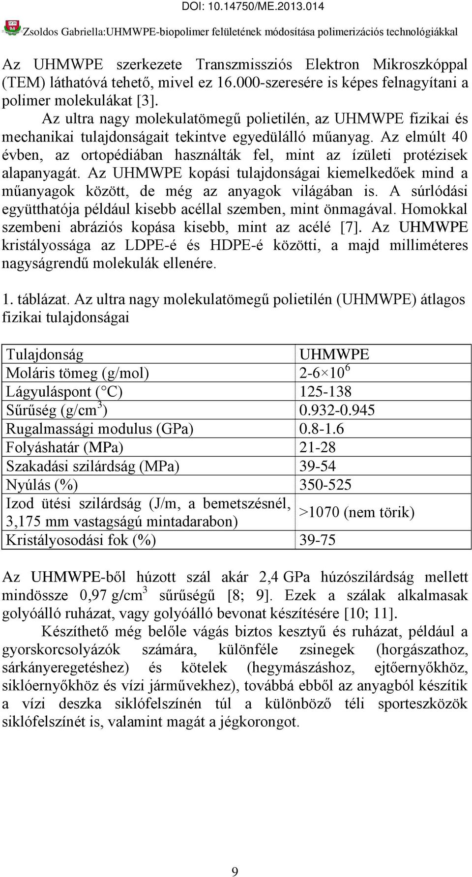 Az elmúlt 40 évben, az ortopédiában használták fel, mint az ízületi protézisek alapanyagát. Az UHMWPE kopási tulajdonságai kiemelkedőek mind a műanyagok között, de még az anyagok világában is.