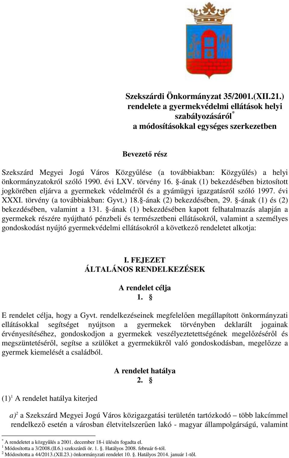 önkormányzatokról szóló 1990. évi LXV. törvény 16. -ának (1) bekezdésében biztosított jogkörében eljárva a gyermekek védelmérıl és a gyámügyi igazgatásról szóló 1997. évi XXXI.