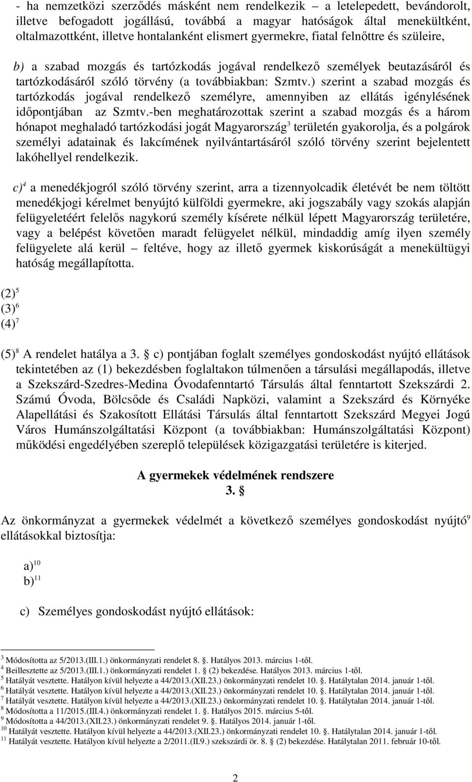 ) szerint a szabad mozgás és tartózkodás jogával rendelkezı személyre, amennyiben az ellátás igénylésének idıpontjában az Szmtv.