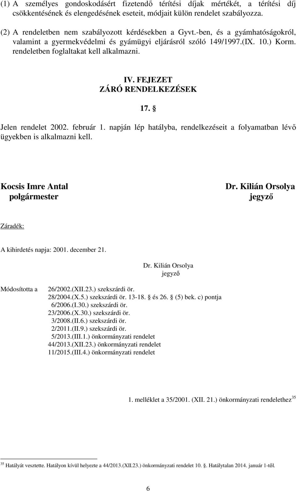 rendeletben foglaltakat kell alkalmazni. IV. FEJEZET ZÁRÓ RENDELKEZÉSEK 17. Jelen rendelet 2002. február 1. napján lép hatályba, rendelkezéseit a folyamatban lévı ügyekben is alkalmazni kell.