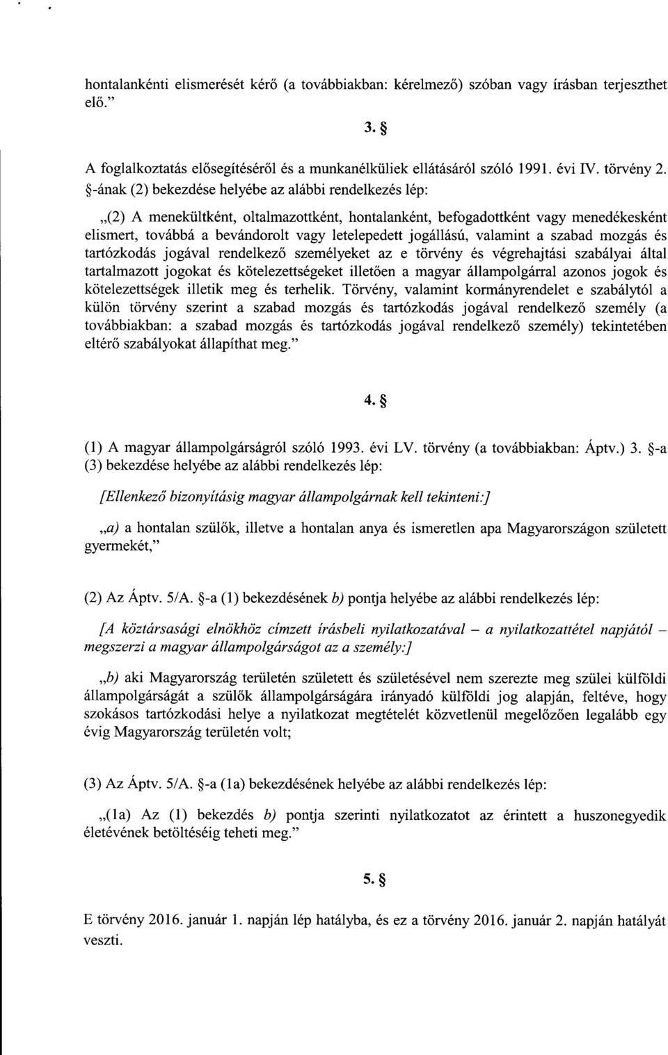 jogállású, valamint a szabad mozgás és tartózkodás jogával rendelkező személyeket az e törvény és végrehajtási szabályai álta l tartalmazott jogokat és kötelezettségeket illet ően a magyar