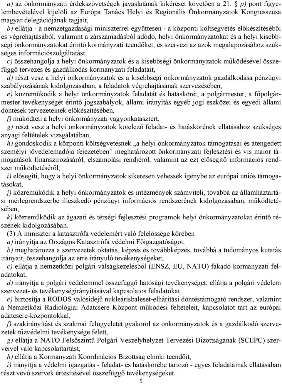 központi költségvetés előkészítéséből és végrehajtásából, valamint a zárszámadásból adódó, helyi önkormányzatokat és a helyi kisebbségi önkormányzatokat érintő kormányzati teendőket, és szervezi az