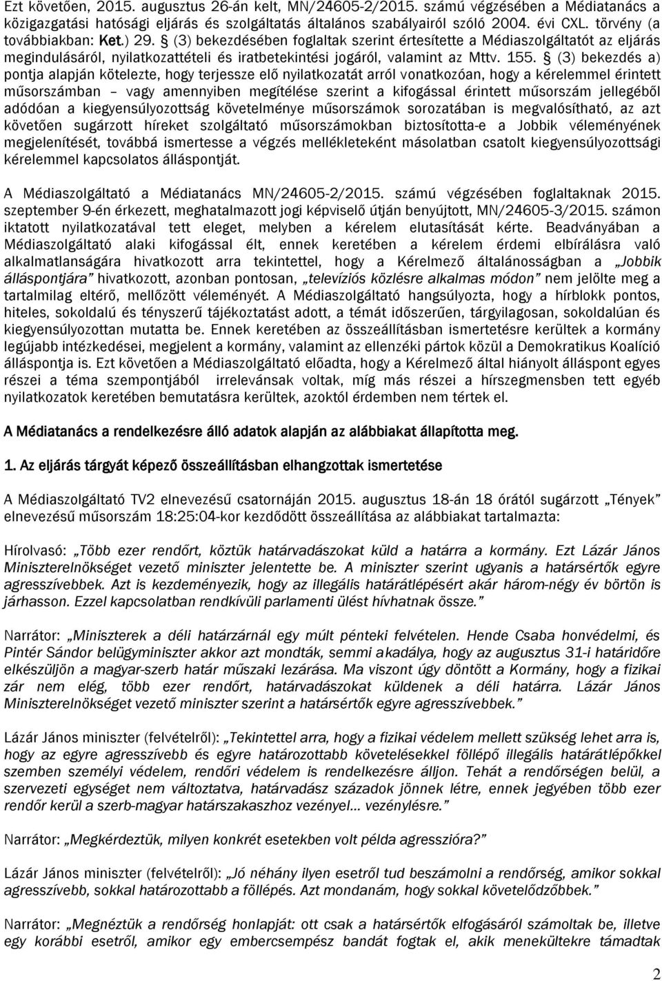 (3) bekezdés a) pontja alapján kötelezte, hogy terjessze elő nyilatkozatát arról vonatkozóan, hogy a kérelemmel érintett műsorszámban vagy amennyiben megítélése szerint a kifogással érintett