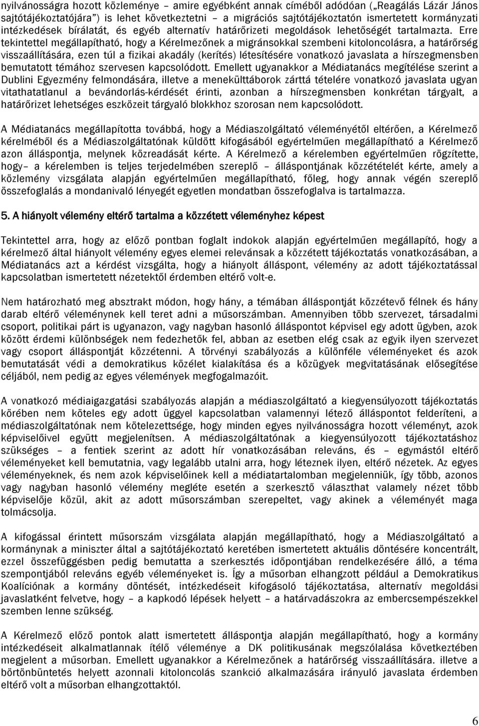 Erre tekintettel megállapítható, hogy a Kérelmezőnek a migránsokkal szembeni kitoloncolásra, a határőrség visszaállítására, ezen túl a fizikai akadály (kerítés) létesítésére vonatkozó javaslata a