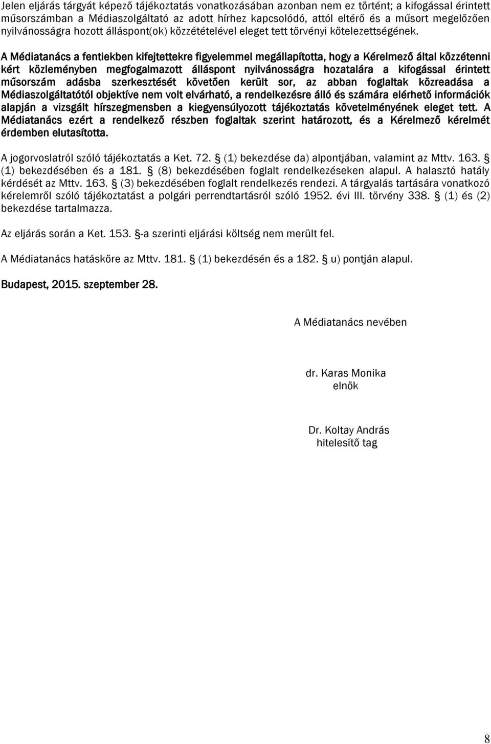 A Médiatanács a fentiekben kifejtettekre figyelemmel megállapította, hogy a Kérelmező által közzétenni kért közleményben megfogalmazott álláspont nyilvánosságra hozatalára a kifogással érintett