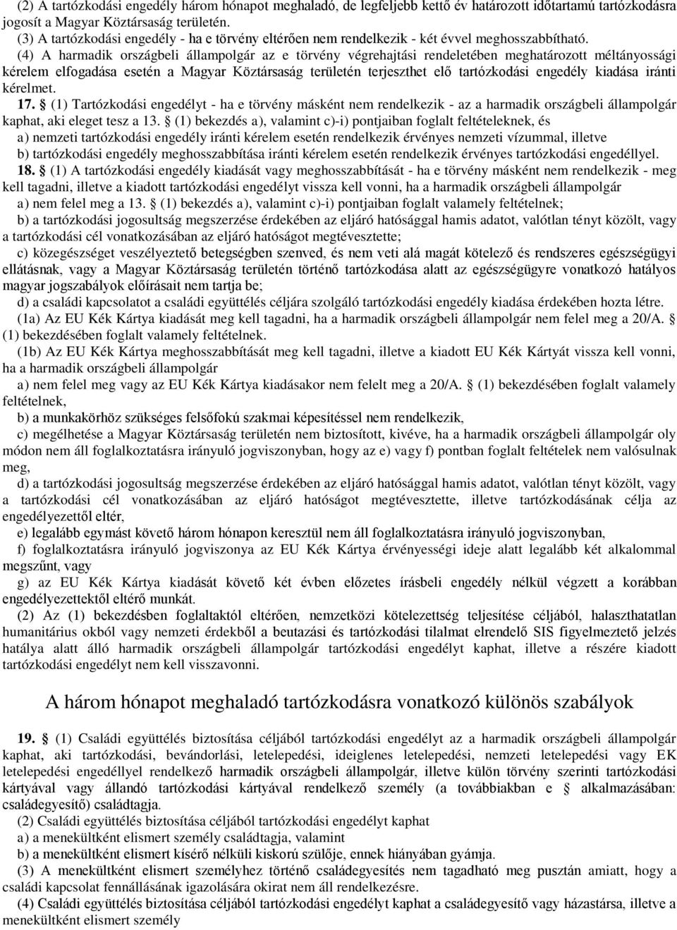 (4) A harmadik országbeli állampolgár az e törvény végrehajtási rendeletében meghatározott méltányossági kérelem elfogadása esetén a Magyar Köztársaság területén terjeszthet elő tartózkodási engedély