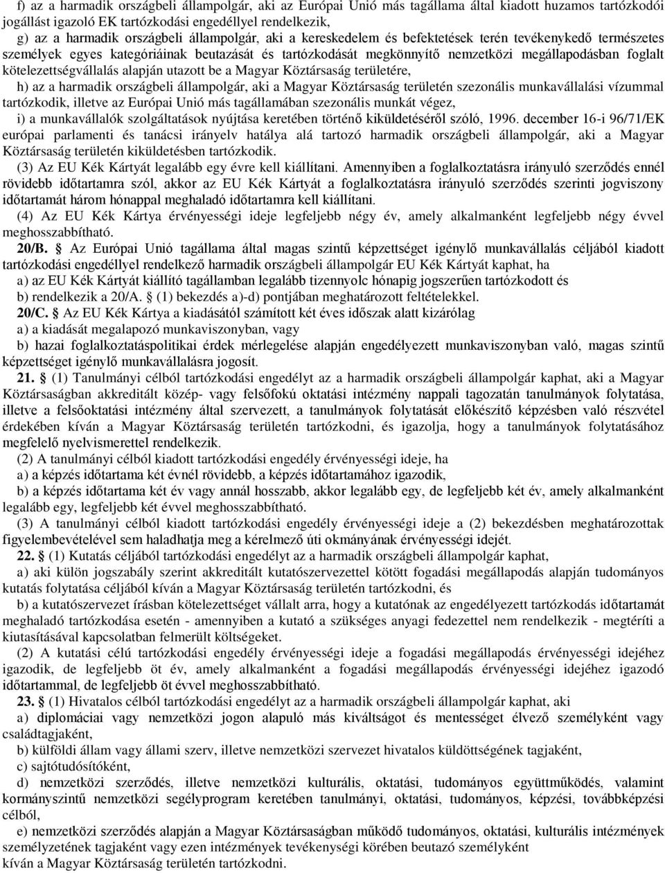 kötelezettségvállalás alapján utazott be a Magyar Köztársaság területére, h) az a harmadik országbeli állampolgár, aki a Magyar Köztársaság területén szezonális munkavállalási vízummal tartózkodik,