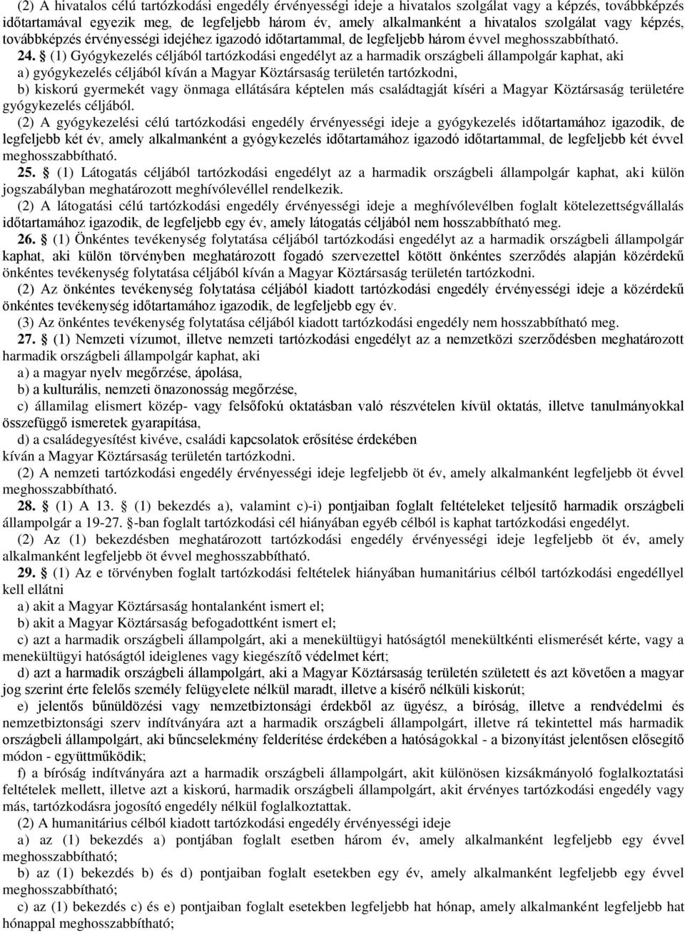 (1) Gyógykezelés céljából tartózkodási engedélyt az a harmadik országbeli állampolgár kaphat, aki a) gyógykezelés céljából kíván a Magyar Köztársaság területén tartózkodni, b) kiskorú gyermekét vagy