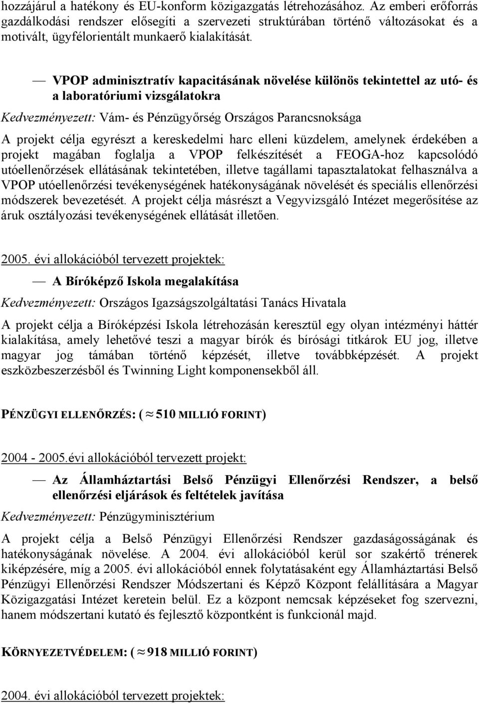 VPOP adminisztratív kapacitásának növelése különös tekintettel az utó- és a laboratóriumi vizsgálatokra Kedvezményezett: Vám- és Pénzügyőrség Országos Parancsnoksága A projekt célja egyrészt a